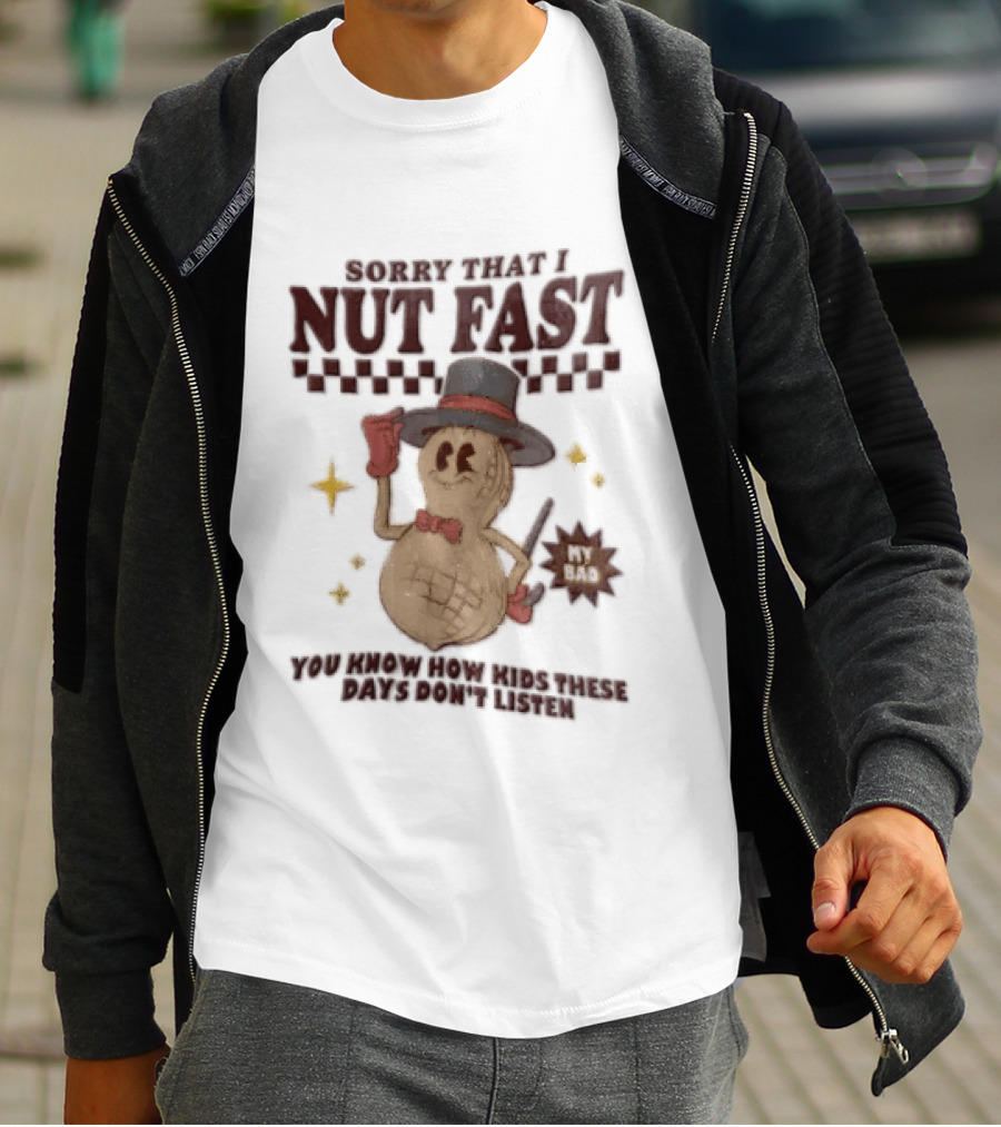 Sorry That I NUT Fast Cartoon Peanut Top Hat MY BAD You Know These Days Don't Listen T-Shirt