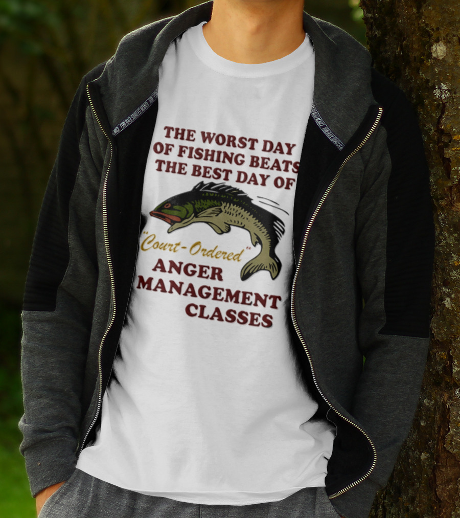 The Worst Day Of Fishing Beats The Best Day Of Court Ordered Anger Management Classes T-Shirt