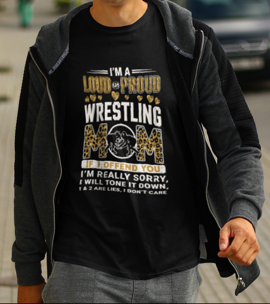 I'm A Loud Proud Wrestling Mom If I Offend You Sorry I Will Tone It Down T-Shirt