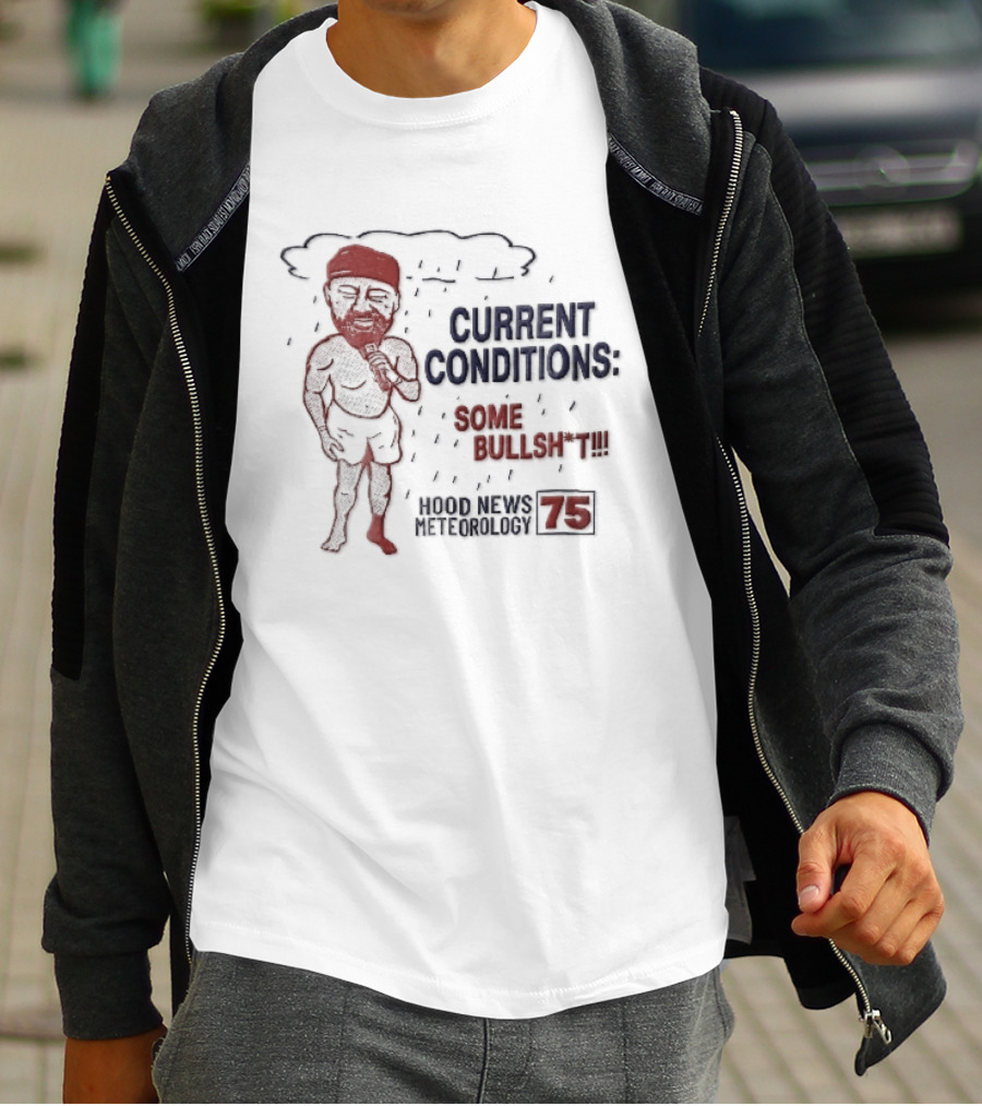 Current Conditions Some Bullshit Hood News Meteorology 75 Rain Cloud Cartoon Caricature Less Reporter T-Shirt