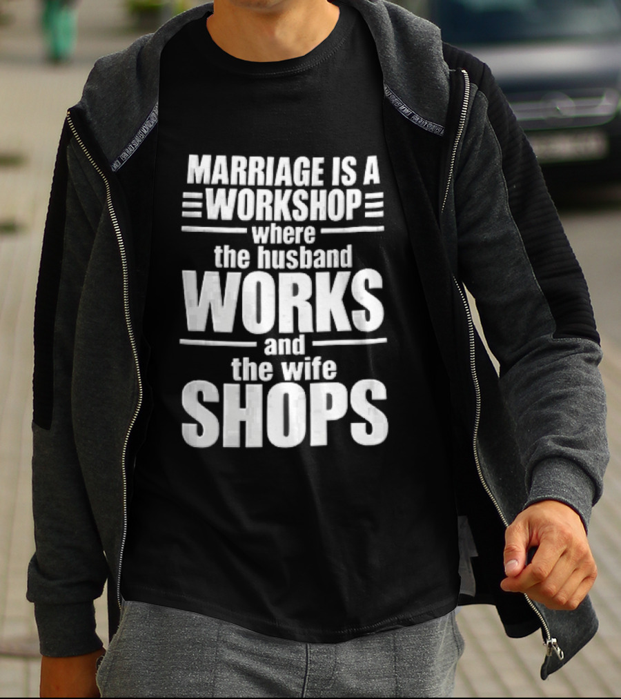 Marriage Is A Workshop Husband Works Wife Shops T-Shirt