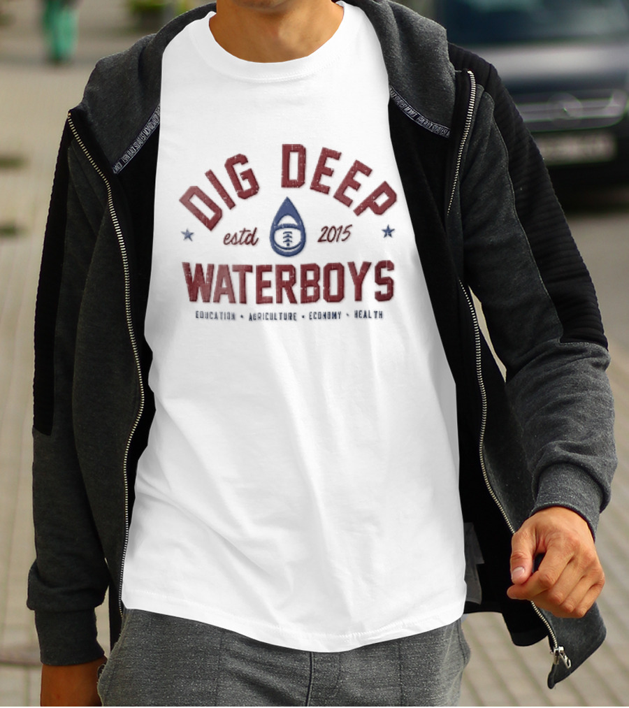 Dig Deep Waterboys Est 2015 Education Agriculture Economy Health Water Drop Football T-Shirt
