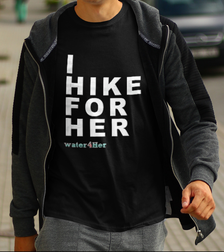 I Hike For Her Water For Her White Block Lettering Black T-Shirt
