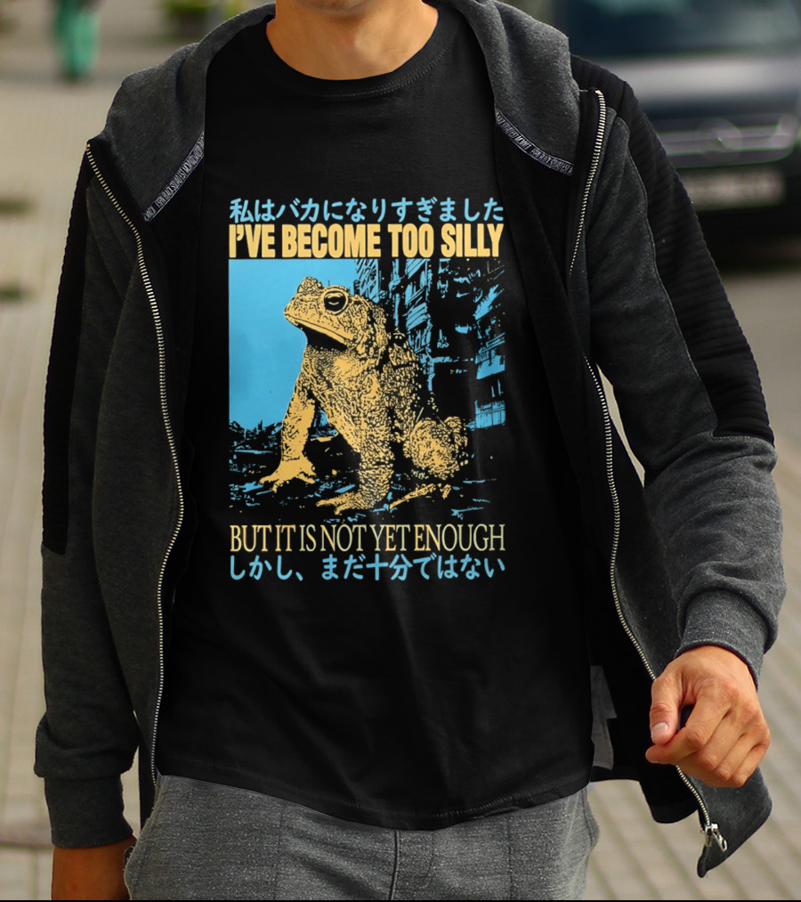 I've Become Too Silly Frog Graphic But It Is Not Yet Enough Japanese T-Shirt