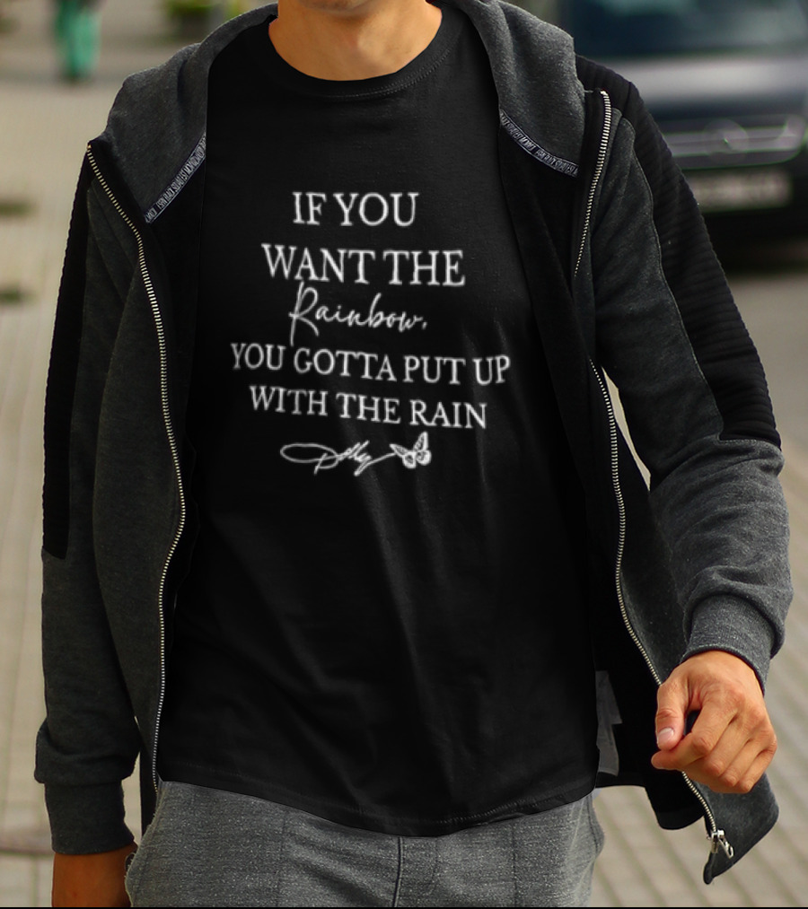 If You Want The Rainbow You Gotta Put Up With The Rain Dolly Parton T-Shirt