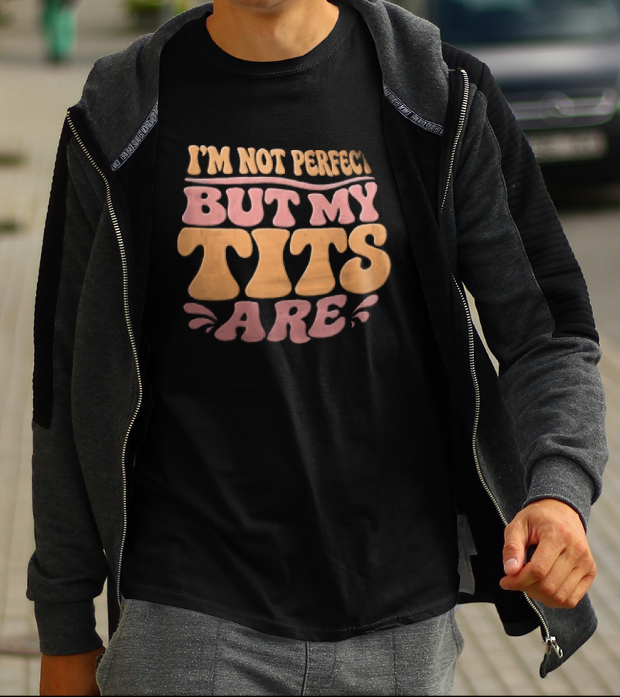 I'm Not Perfect But My Tits Are Groovy Wavy T-Shirt