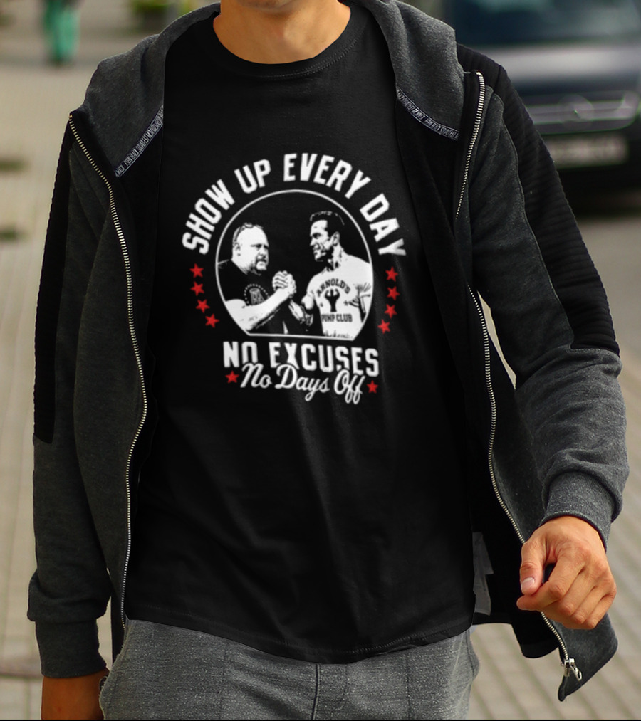 Show Up Every Day No Excuses No Days Off Arm Wrestling Arnold Schwarzenegger Barstool Sports T-Shirt