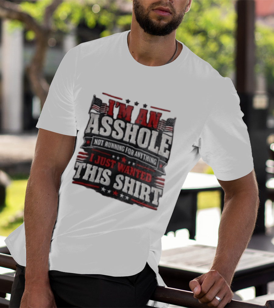 I'm An Asshole Not Running For Anything I Just Wanted This USA Flag T-Shirt