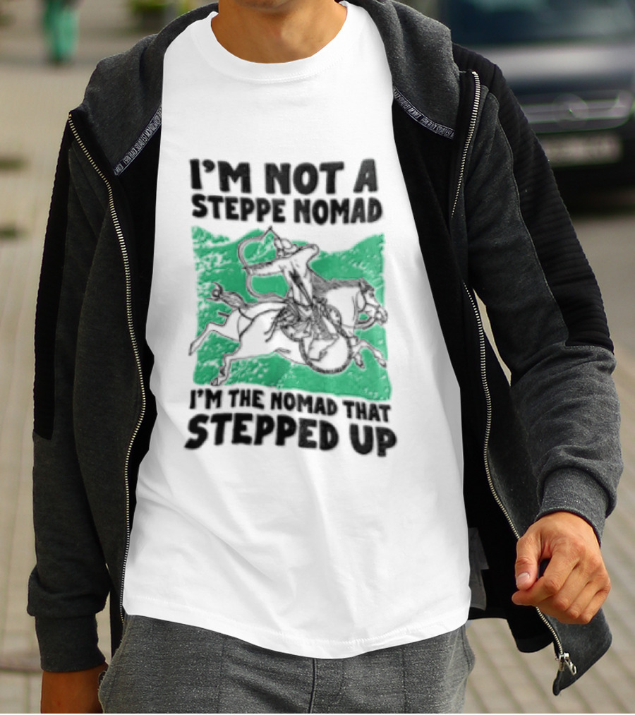Im Not A Steppe Nomad Horseback Archer Who Stepped Up T-Shirt