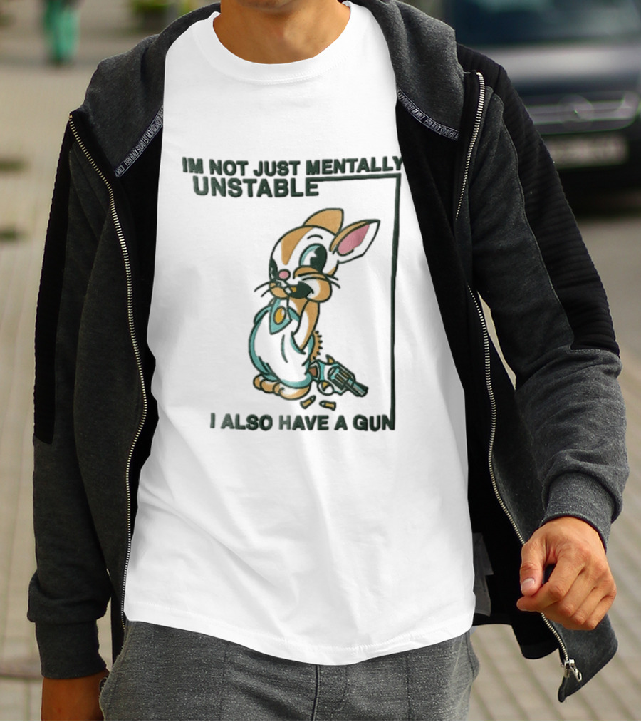 I'm Not Just Mentally Unstable Cartoon Rabbit I Also Have A Gun T-Shirt