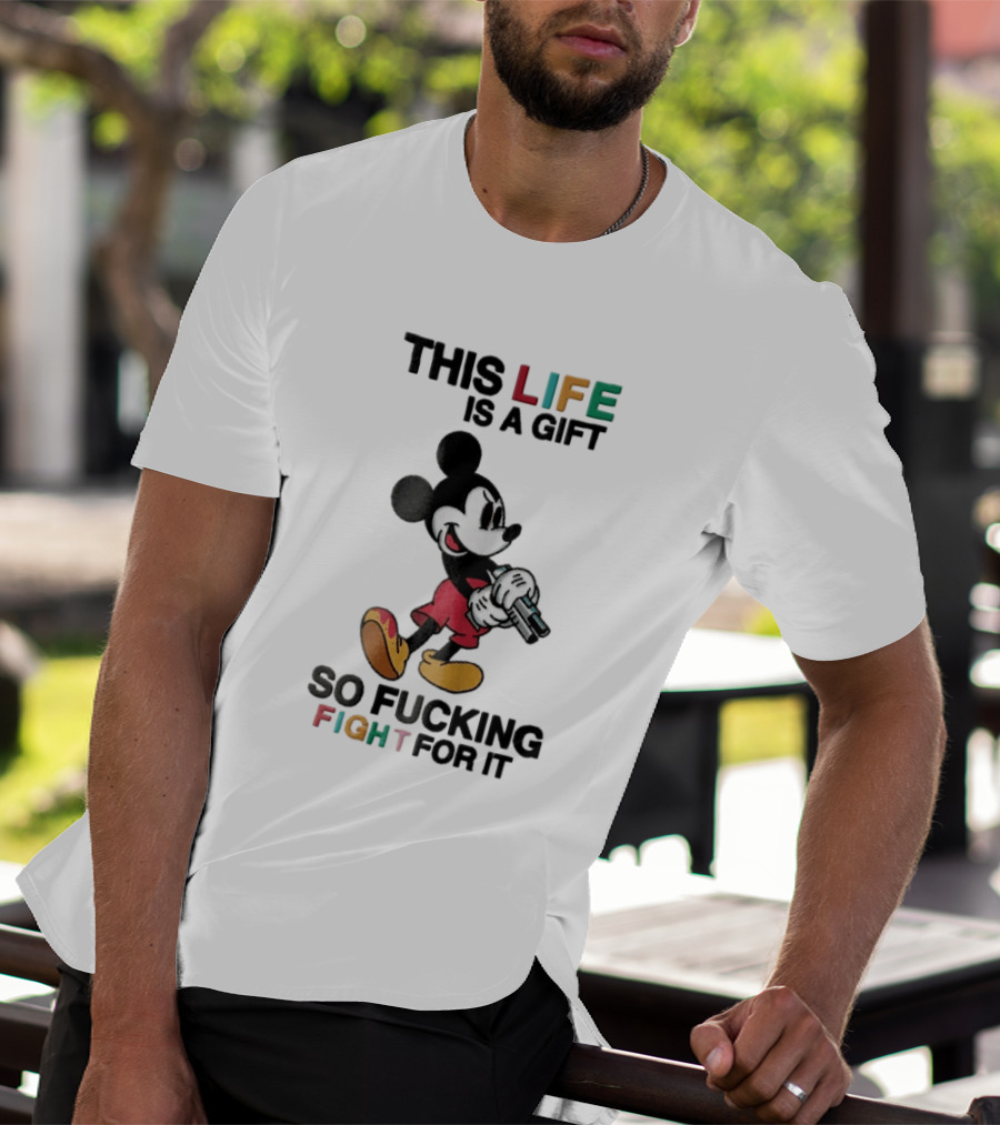 This Life Is A Gift So Fucking Fight For It Mickey Mouse Angry Cartoon Holding Gun T-Shirt