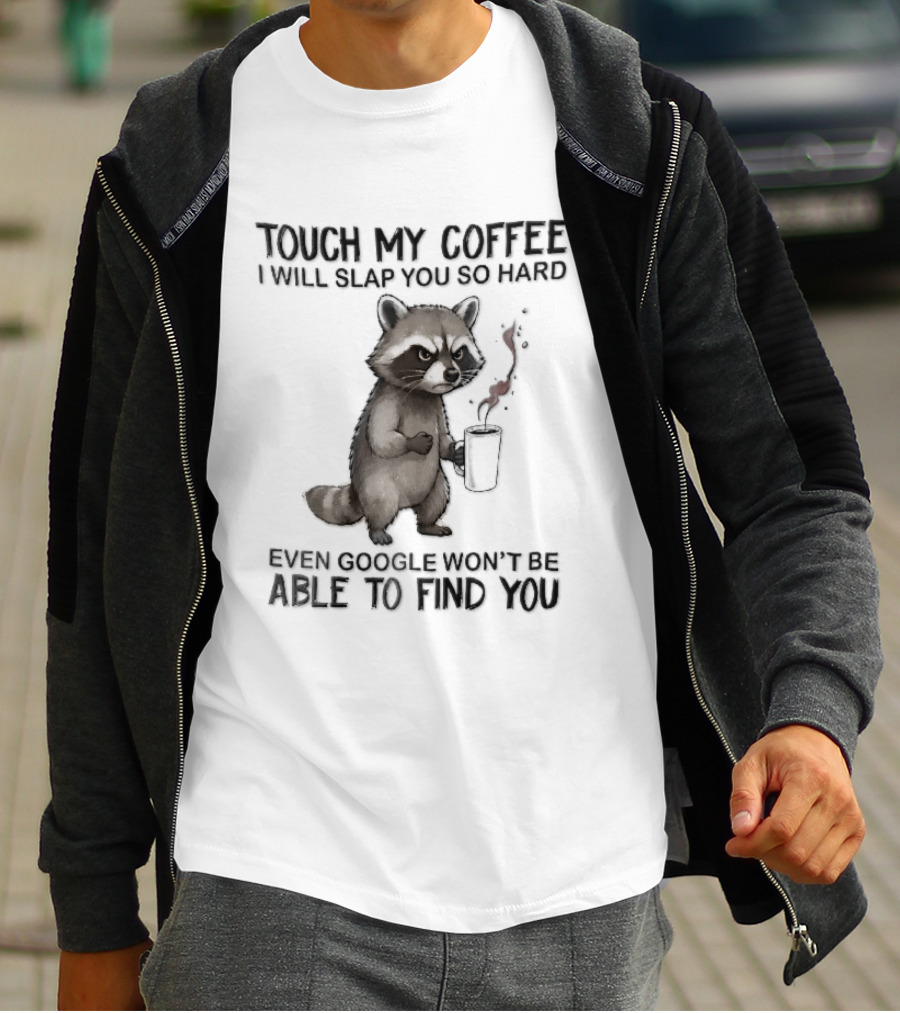Touch My Coffee I Will Slap You So Hard Angry Cartoon Raccoon Even Google Won't Be Able To Find You T-Shirt
