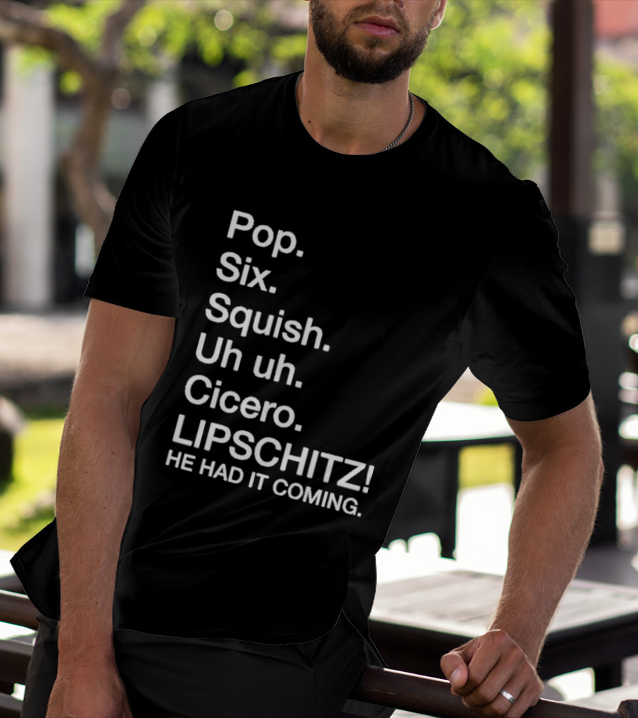 Chicago Pop Six Squish Uh Uh Cicero Lipschitz He Had It Coming T-Shirt