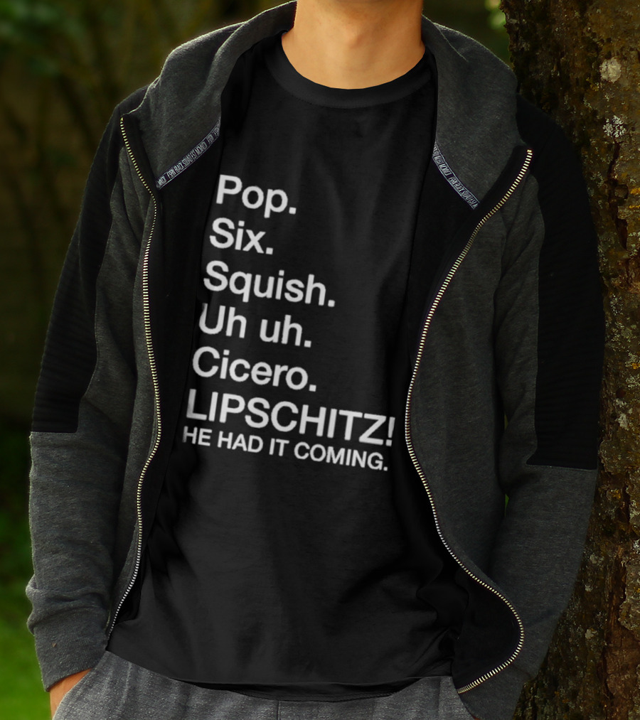 Chicago Pop Six Squish Uh Uh Cicero Lipschitz He Had It Coming T-Shirt