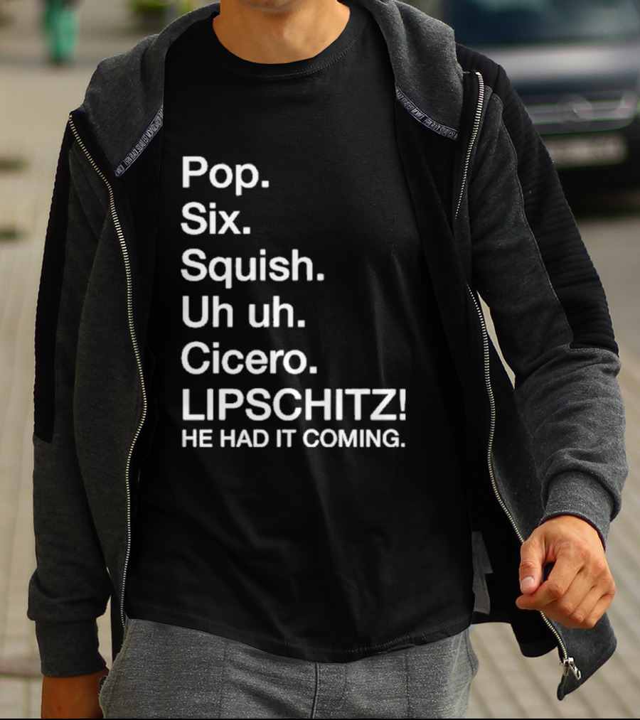 Chicago Pop Six Squish Uh Uh Cicero Lipschitz He Had It Coming T-Shirt