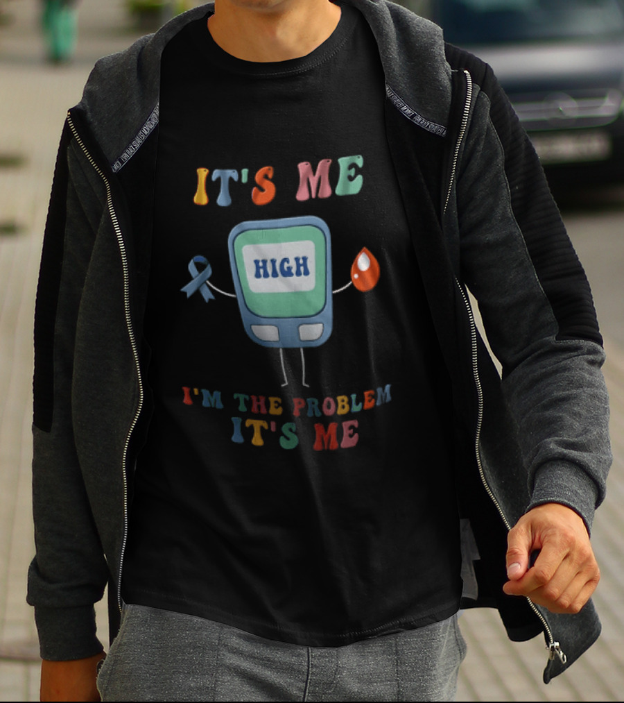 High Blood Sugar Awareness It's Me I'm The Problem It's Me T-Shirt