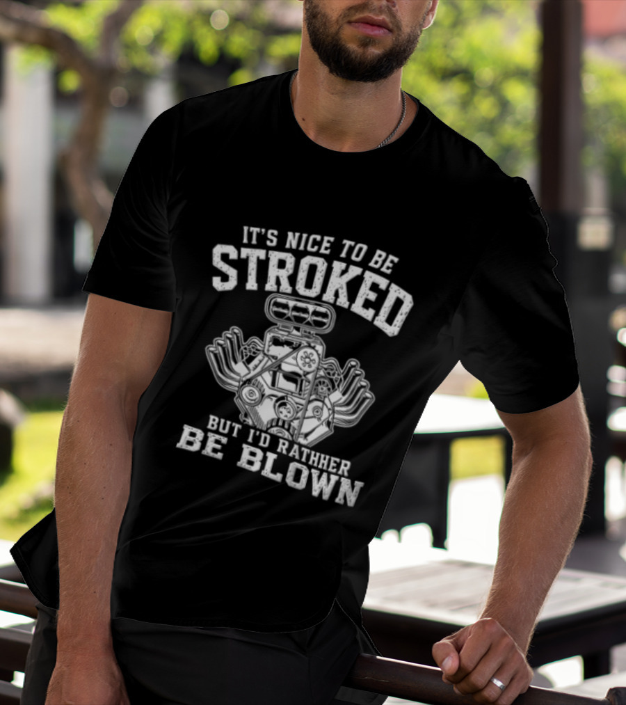 It's Nice To Be Stroked But I'd Rather Be Blown Engine T-Shirt
