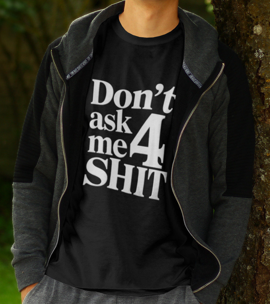 Don't Ask Me 4 Shit T-Shirt