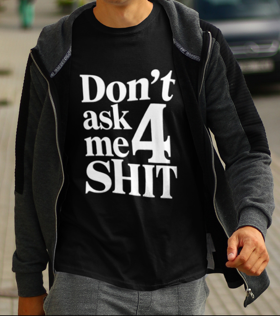 Don't Ask Me 4 Shit T-Shirt