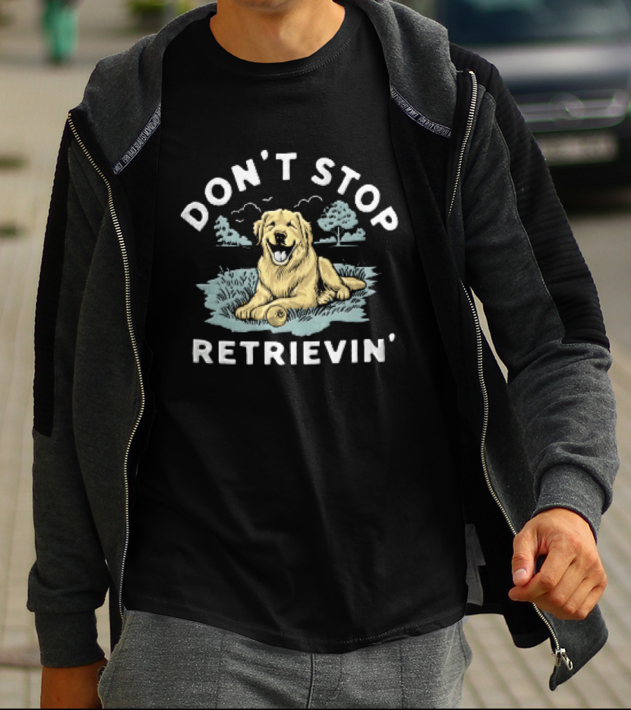 Don't Stop Retrievin Retriever Dog Golden Retriever Humor T-Shirt