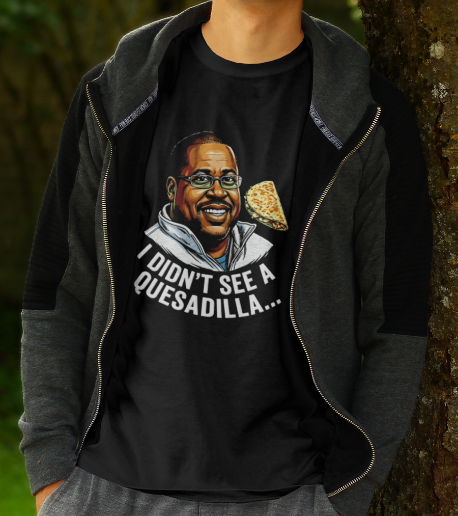 Martin Lawrence I Didn't See A Quesadilla Funny Food Joke T-Shirt