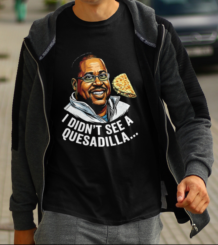 Martin Lawrence I Didn't See A Quesadilla Funny Food Joke T-Shirt