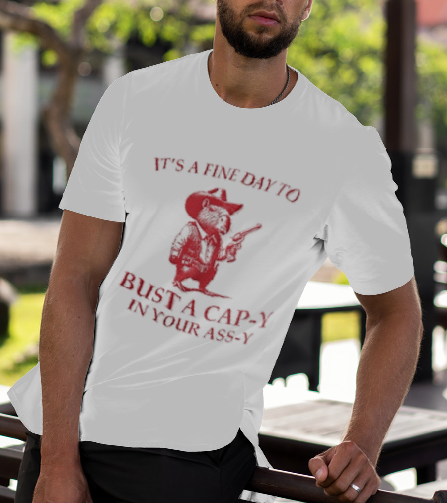 Capybara It's A Fine Day To Bust A Capy In Your Assy T-Shirt