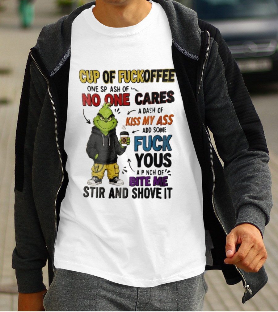 Cup Of Fuckoffee No One Cares Kiss My Ass Add Some Fuck Yous Grinch Stir And Shove It T-Shirt