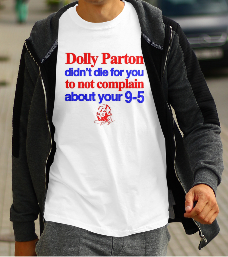 Dolly Parton Didn't Die For You To Not Complain About Your 9 5 T-Shirt