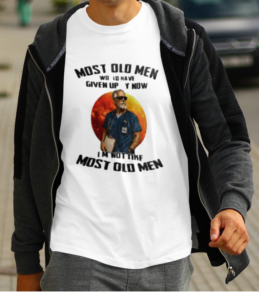 Most Old Men Would Have Given Up By Now I'm Not Like Most Old Men RN Essentials T-Shirt