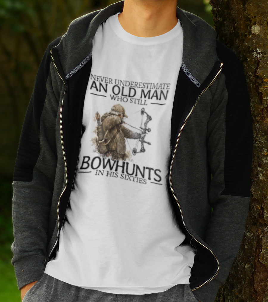 Never Underestimate An Old Man Who Still Bowhunts In His Sixties T-Shirt