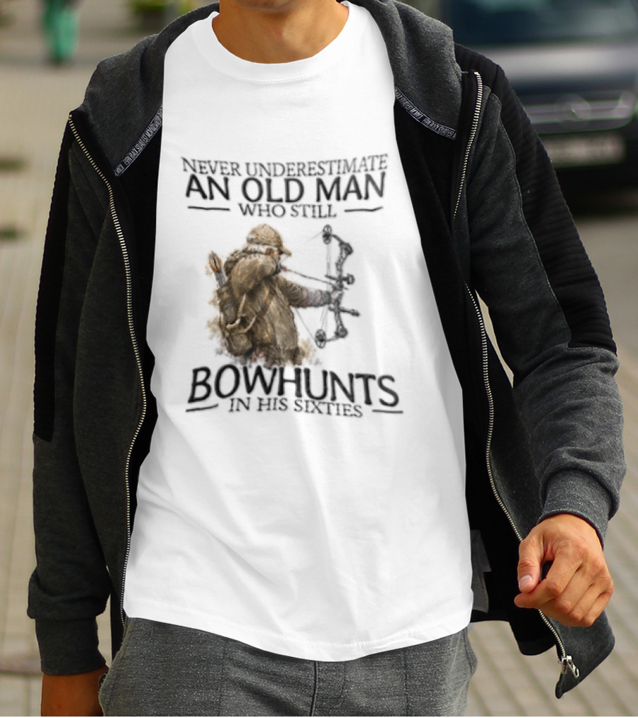 Never Underestimate An Old Man Who Still Bowhunts In His Sixties T-Shirt