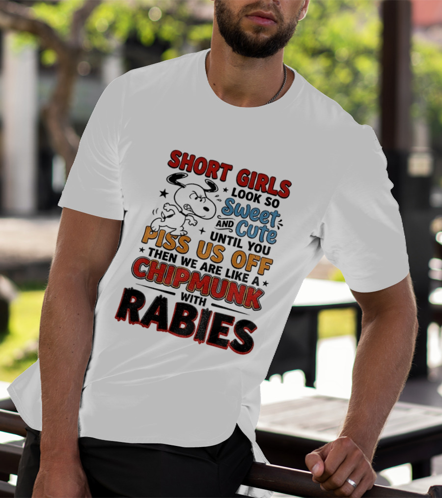 Short Girls Look So Sweet And Cute Until You Piss Us Off Then We Are Like A Chipmunk With Rabies T-Shirt