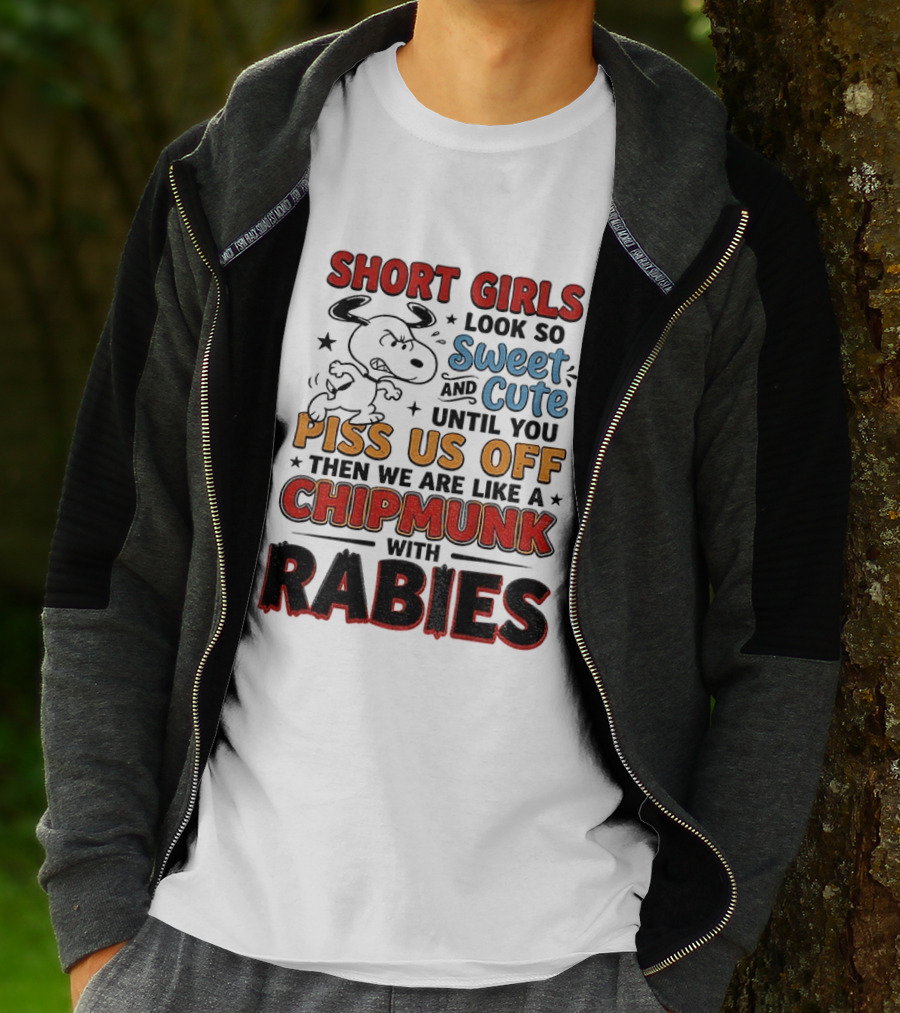 Short Girls Look So Sweet And Cute Until You Piss Us Off Then We Are Like A Chipmunk With Rabies T-Shirt