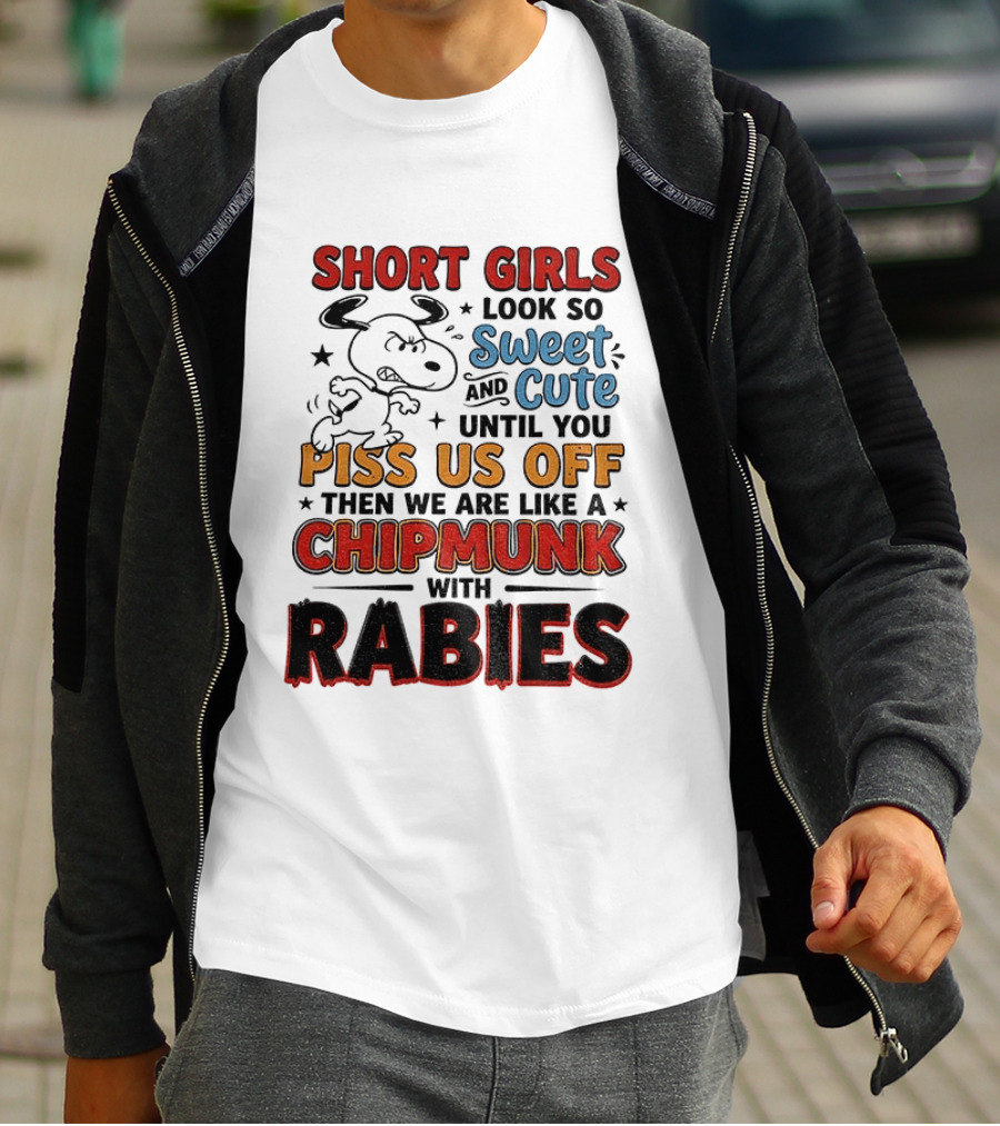 Short Girls Look So Sweet And Cute Until You Piss Us Off Then We Are Like A Chipmunk With Rabies T-Shirt