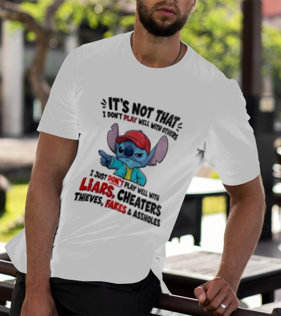 It's Not That I Don't Play Well With Others I Just Don't Play Well With Liars Cheaters Thieves Fakes And Assholes Stitch T-Shirt