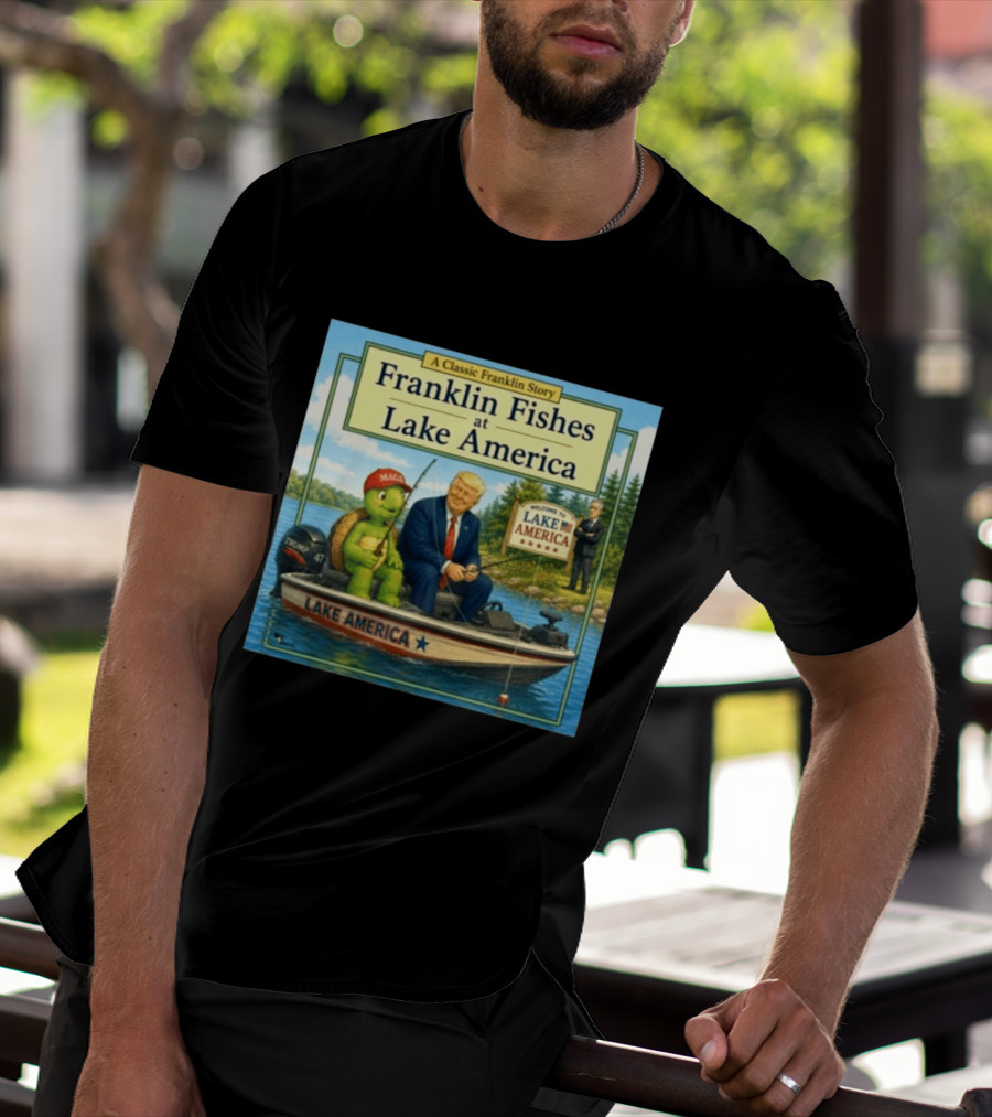A Classic Franklin Story Franklin Fishes At Lake America MAGA Trump Boat Political Satire T-Shirt