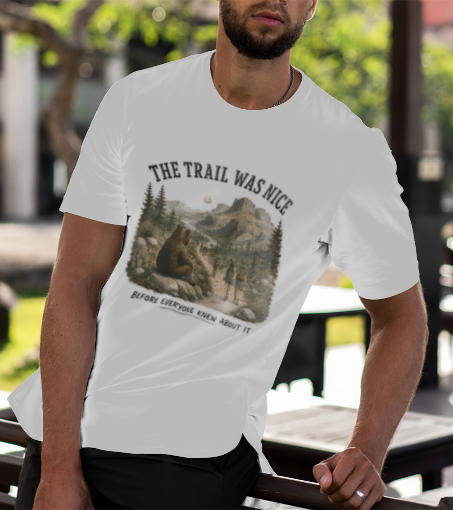 The Trail Was Nice Bear Hiker Scene Before Everyone Knew About It T-Shirt