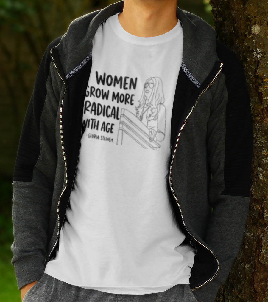 Women Grow More Radical With Age Gloria Steinem Empowerment Message T-Shirt