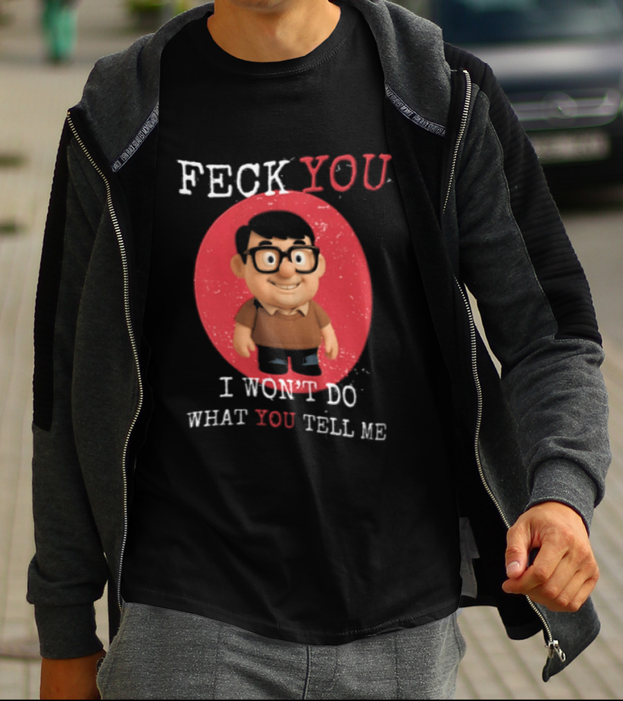 Feck You I Won't Do What You Tell Me T-Shirt
