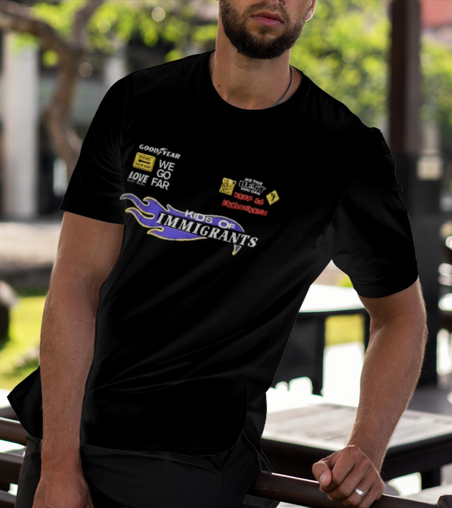 Goodyear We Go Far Made Of Immigrants Best You Can Far Of Immigrants T-Shirt