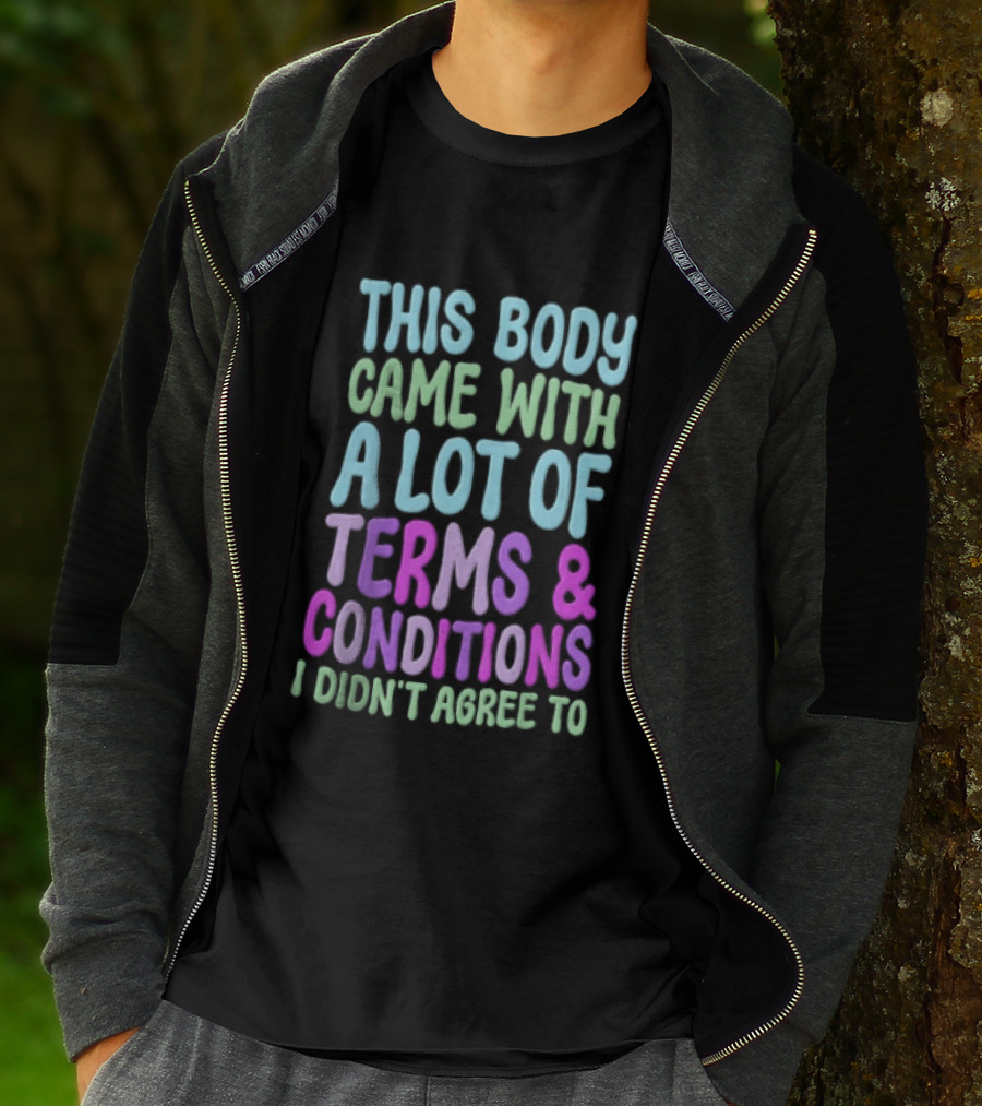 This Body Came With A Lot Of Terms And Conditions I Didn't Agree To T-Shirt