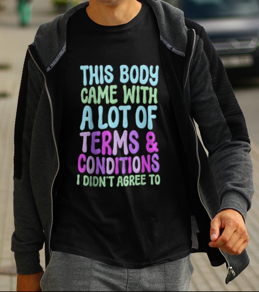 This Body Came With A Lot Of Terms And Conditions I Didn't Agree To T-Shirt