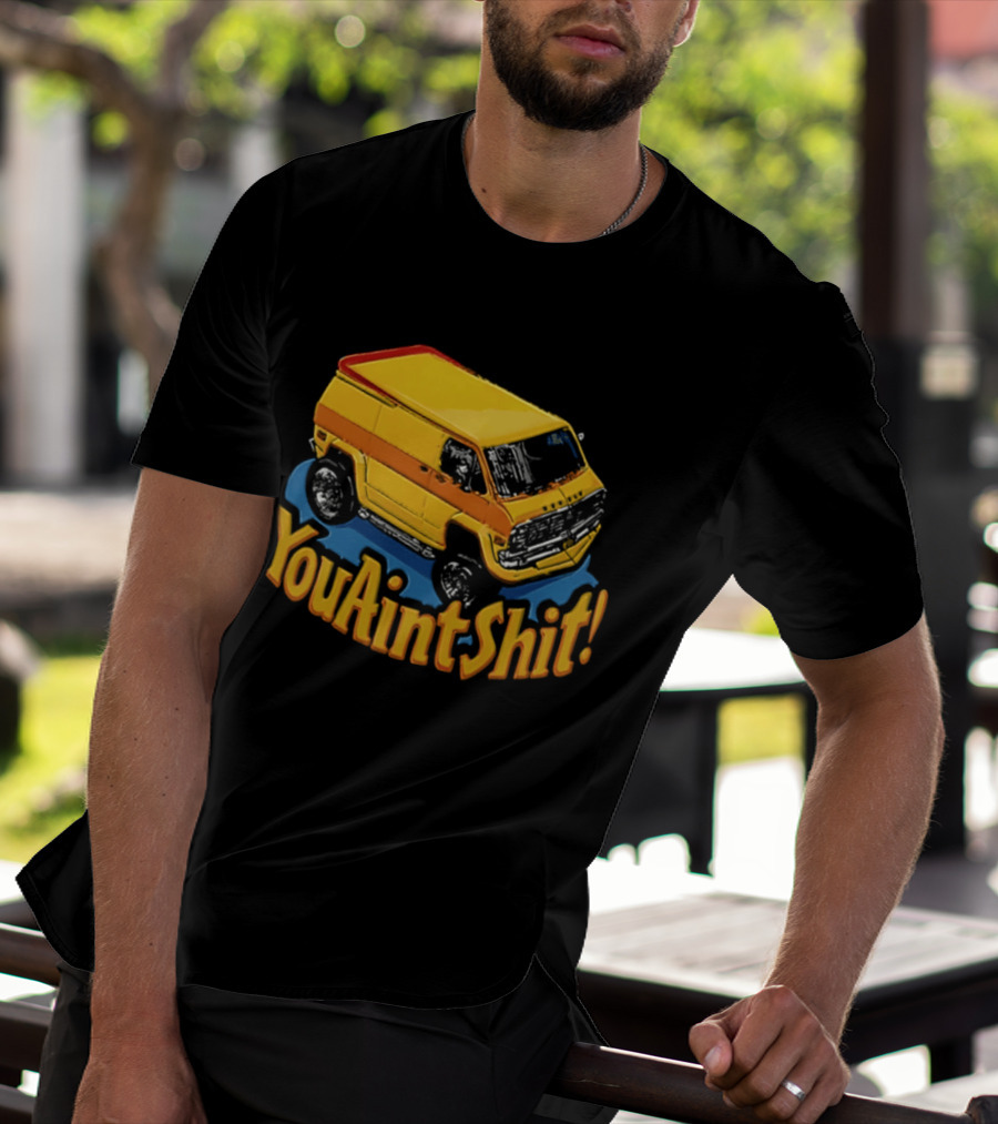 You Aint Shit Yellow Van Retro Vibe T-Shirt