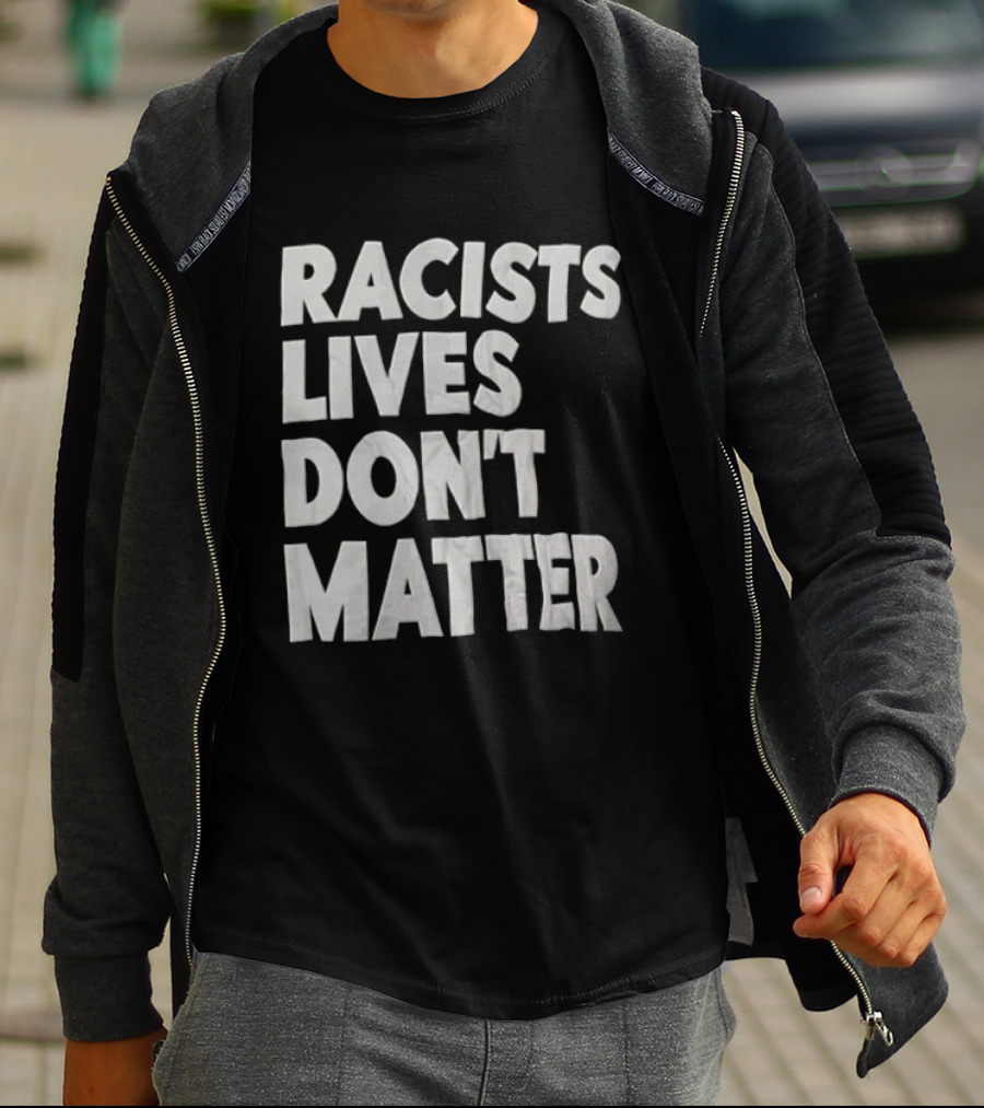 Racists Lives Don't Matter T-Shirt