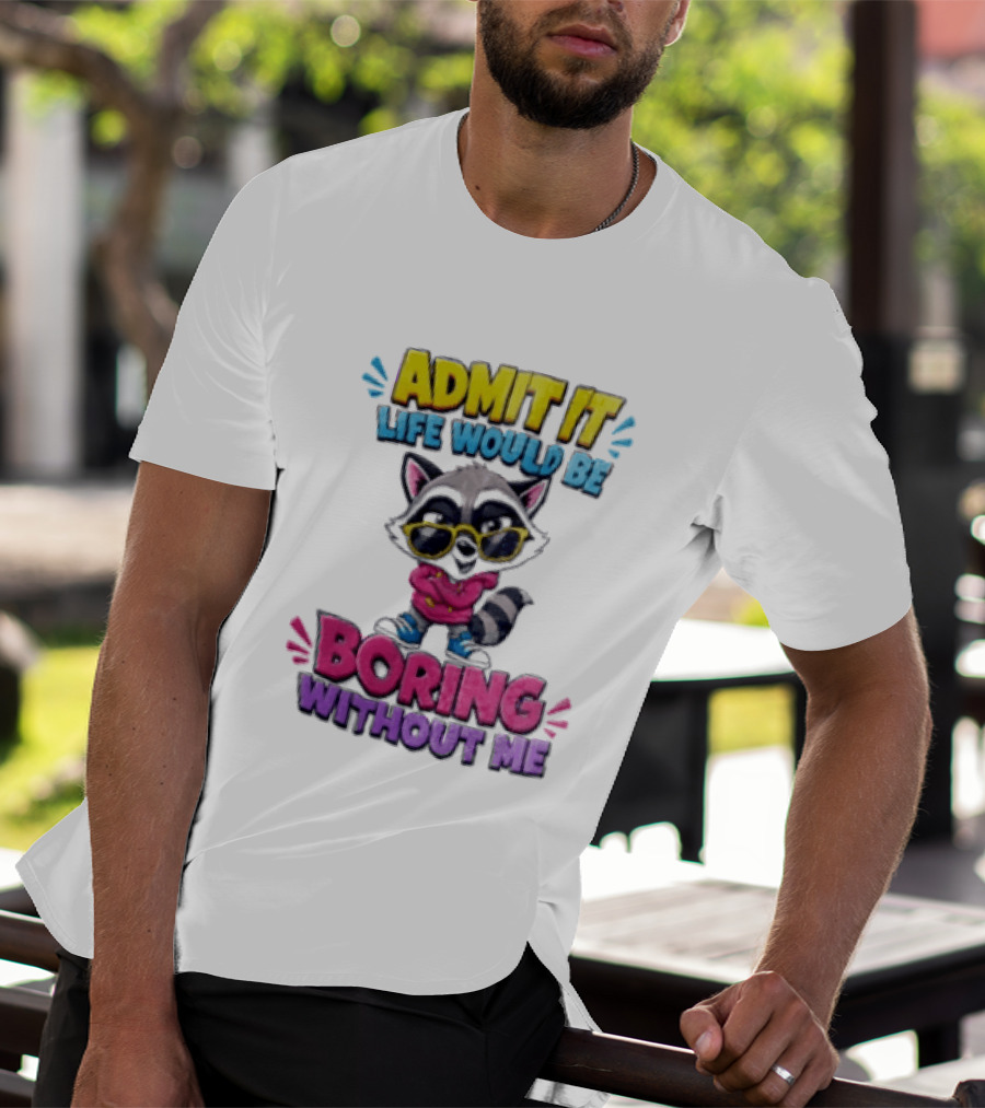 Admit It Life Would Be Boring Without Me Raccoon With Sunglasses T-Shirt