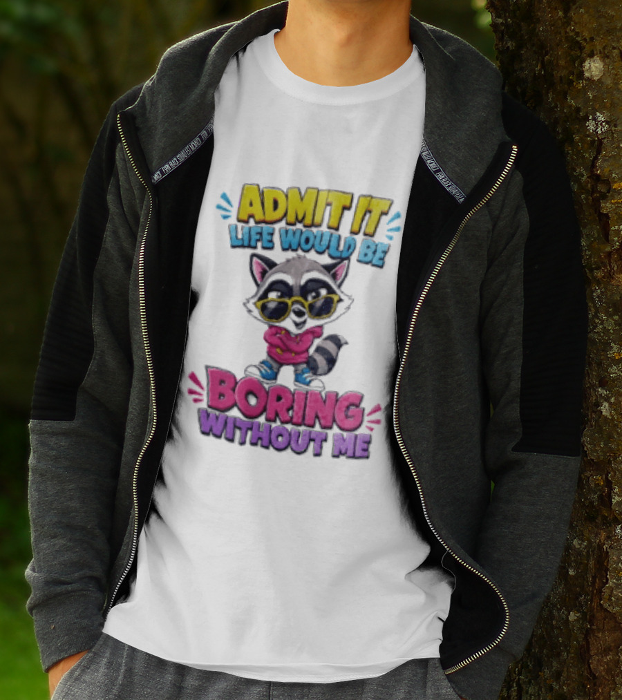 Admit It Life Would Be Boring Without Me Raccoon With Sunglasses T-Shirt