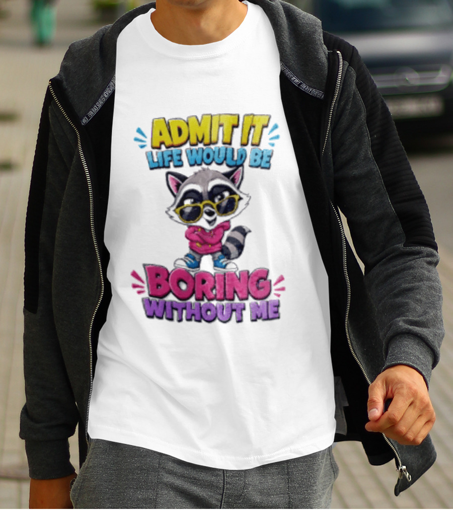 Admit It Life Would Be Boring Without Me Raccoon With Sunglasses T-Shirt