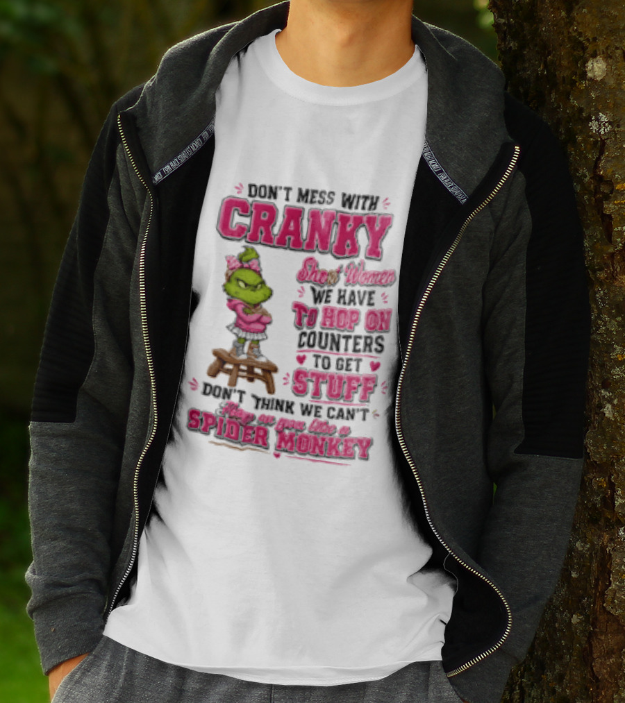 Don't Mess With Cranky Short Women We Have To Hop On Counters To Get Stuff Don't Think We Can't Hop On You Like A Spider Monkey Grinch T-Shirt