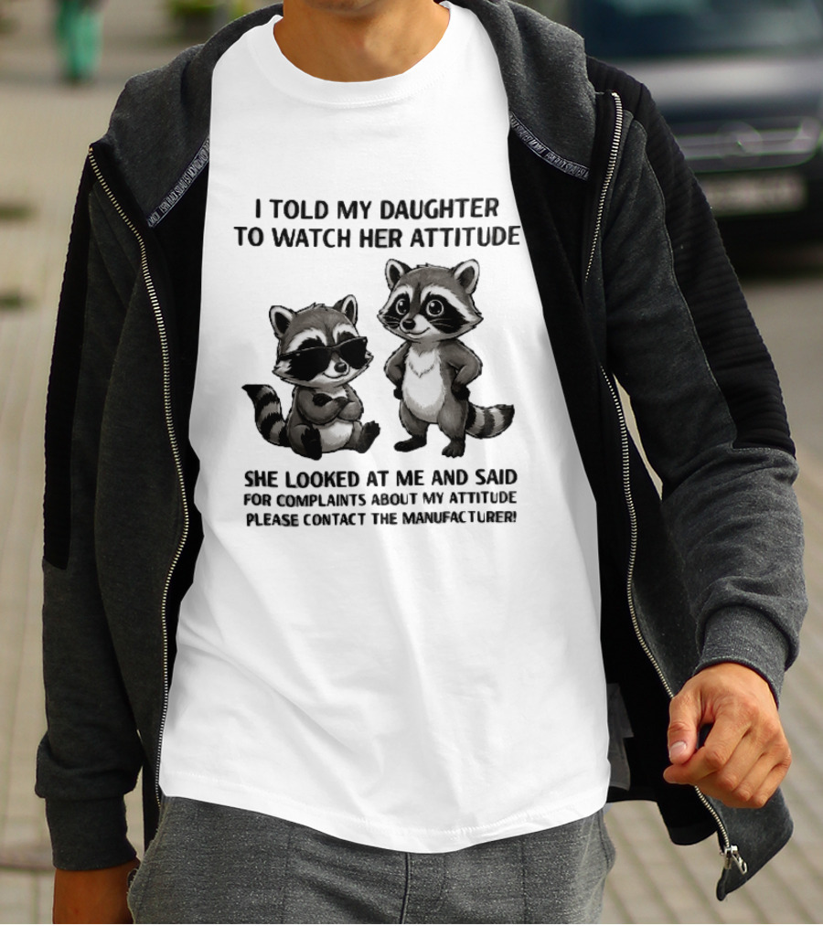 I Told My Daughter To Her Attitude Cartoon Raccoons Contact The Manufacturer T-Shirt